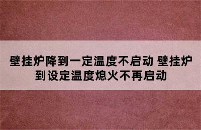 壁挂炉降到一定温度不启动 壁挂炉到设定温度熄火不再启动